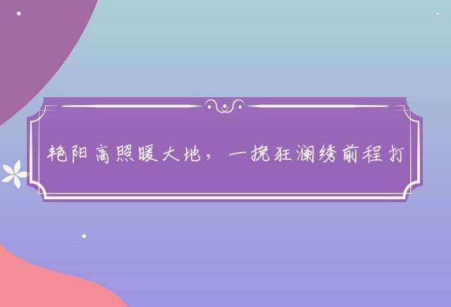 艳阳高照暖大地，一挽狂澜绣前程打一最佳生肖：详细解释落实
